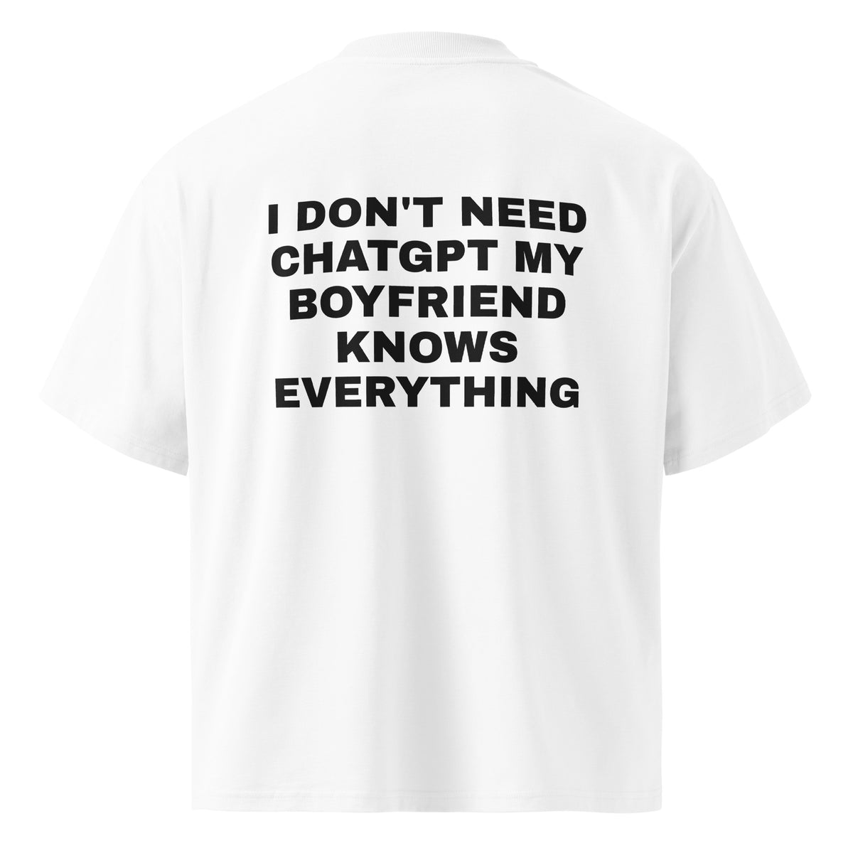 I DON'T NEED CHATGPT MY BOYFRIEND KNOWS EVERYTHING oversized t-shirt – white back view | So True