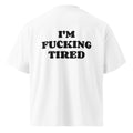 I'M FUCKING TIRED oversized t-shirt – white back view | So True