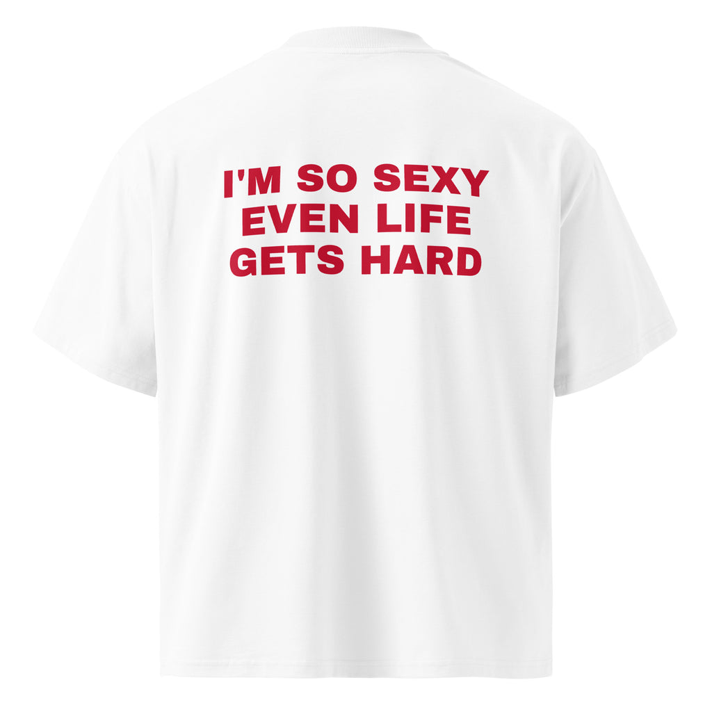 I'M SO SEXY EVEN LIFE GETS HARD oversized t-shirt – white back view | So True