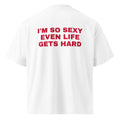 I'M SO SEXY EVEN LIFE GETS HARD oversized t-shirt – white back view | So True