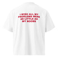 I WISH ALL MY PROBLEMS WERE AS LITTLE AS MY BOOBS oversized t-shirt – white back view | So True