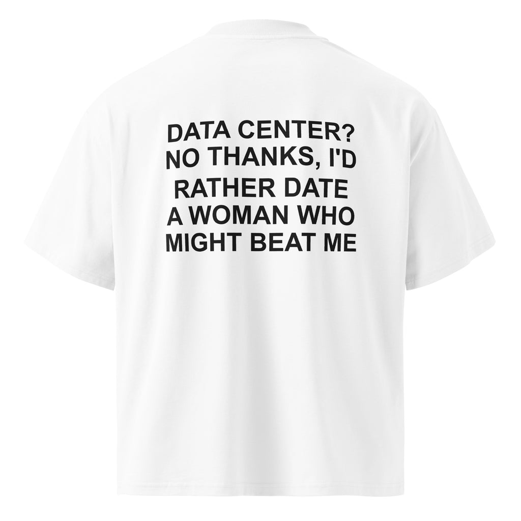 DATA CENTER? NO THANKS, I'D RATHER DATE A WOMAN WHO MIGHT BEAT ME oversized t-shirt – white back view | So True