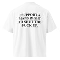 I SUPPORT A MANS RIGHT TO SHUT THE FUCK UP oversized t-shirt – white back view | So True