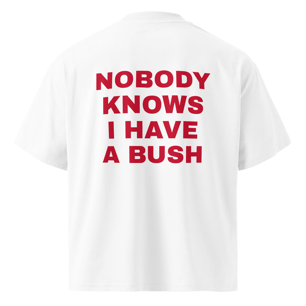 NOBODY KNOWS I HAVE A BUSH oversized t-shirt – white back view | So True