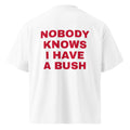 NOBODY KNOWS I HAVE A BUSH oversized t-shirt – white back view | So True