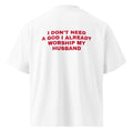I DON'T NEED A GOD I ALREADY WORSHIP MY HUSBAND oversized t-shirt – white back view | So True
