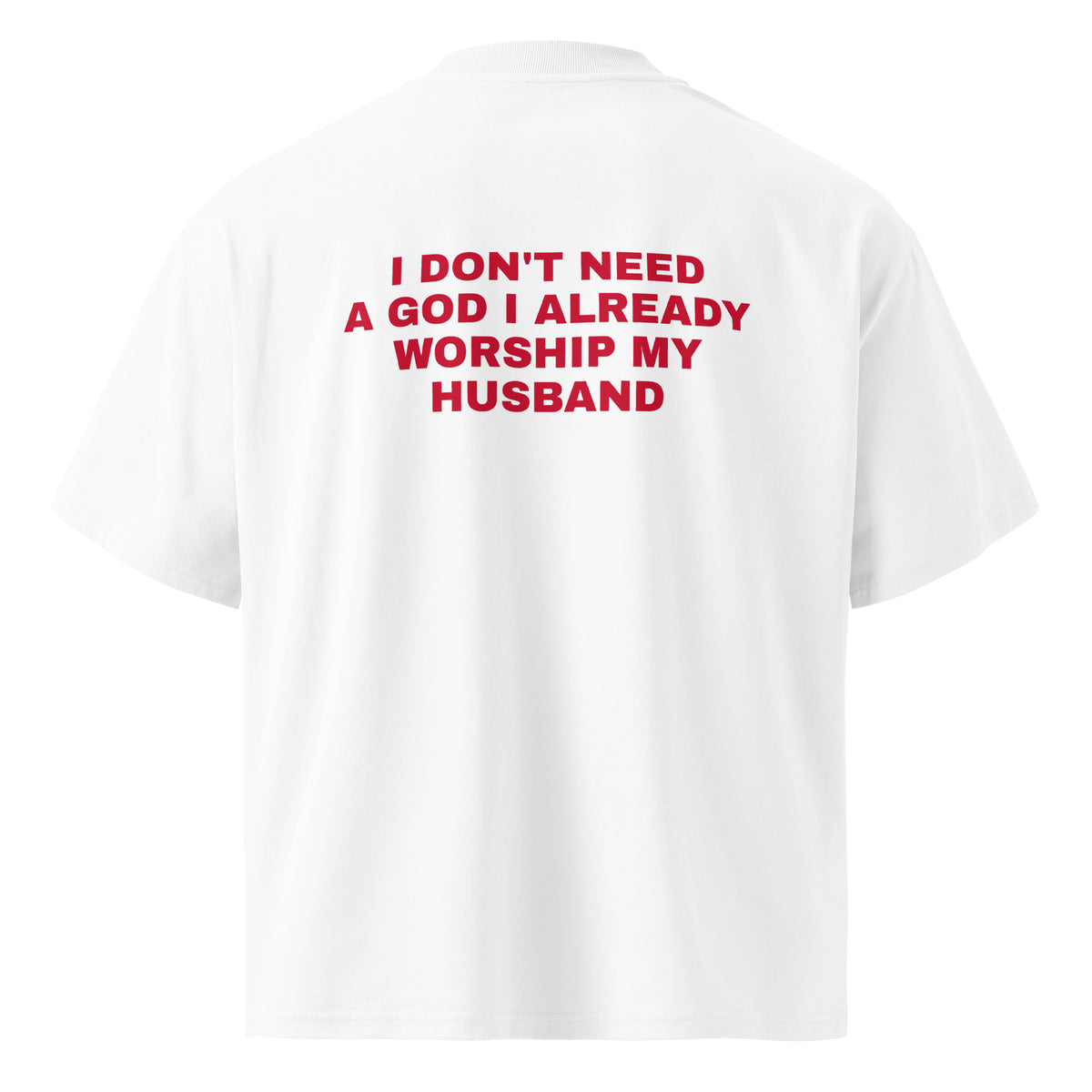 I DON'T NEED A GOD I ALREADY WORSHIP MY HUSBAND oversized t-shirt – white back view | So True