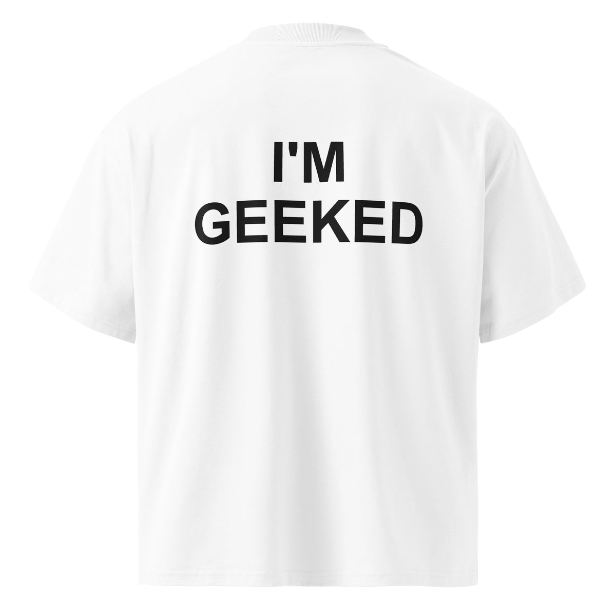 I'M GEEKED oversized t-shirt – white back view | So True