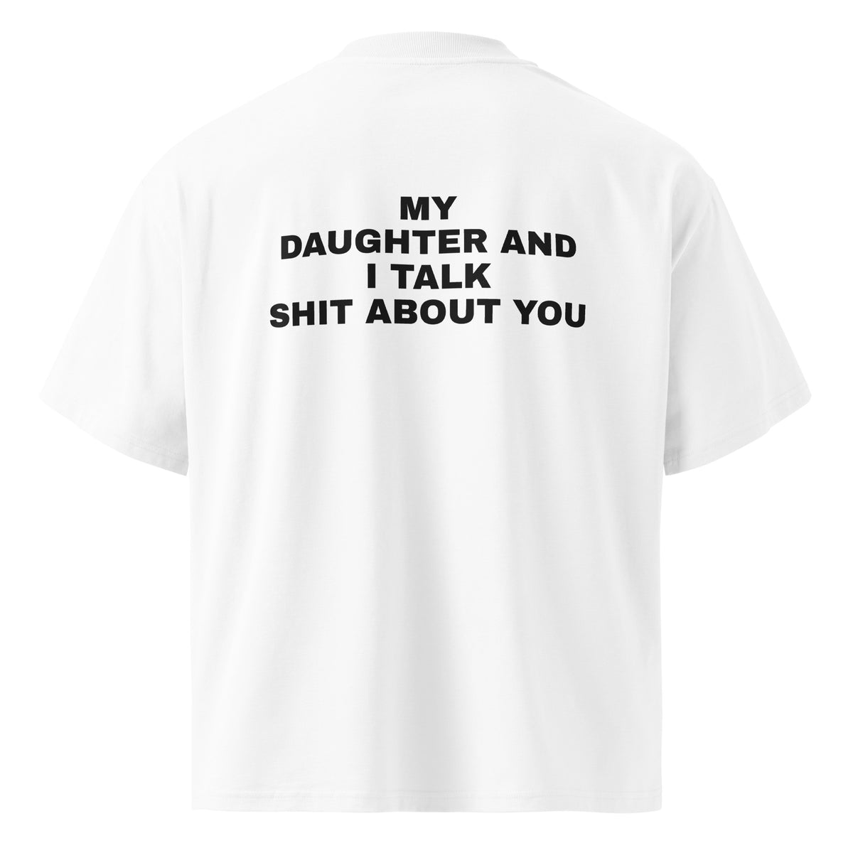 MY DAUGHTER AND I TALK SHIT ABOUT YOU oversized t-shirt – white back view | So True