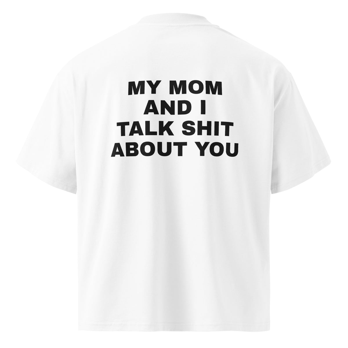 MY MOM AND I TALK SHIT ABOUT YOU oversized t-shirt – white back view | So True