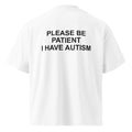 PLEASE BE PATIENT I HAVE AUTISM oversized t-shirt – white back view | So True