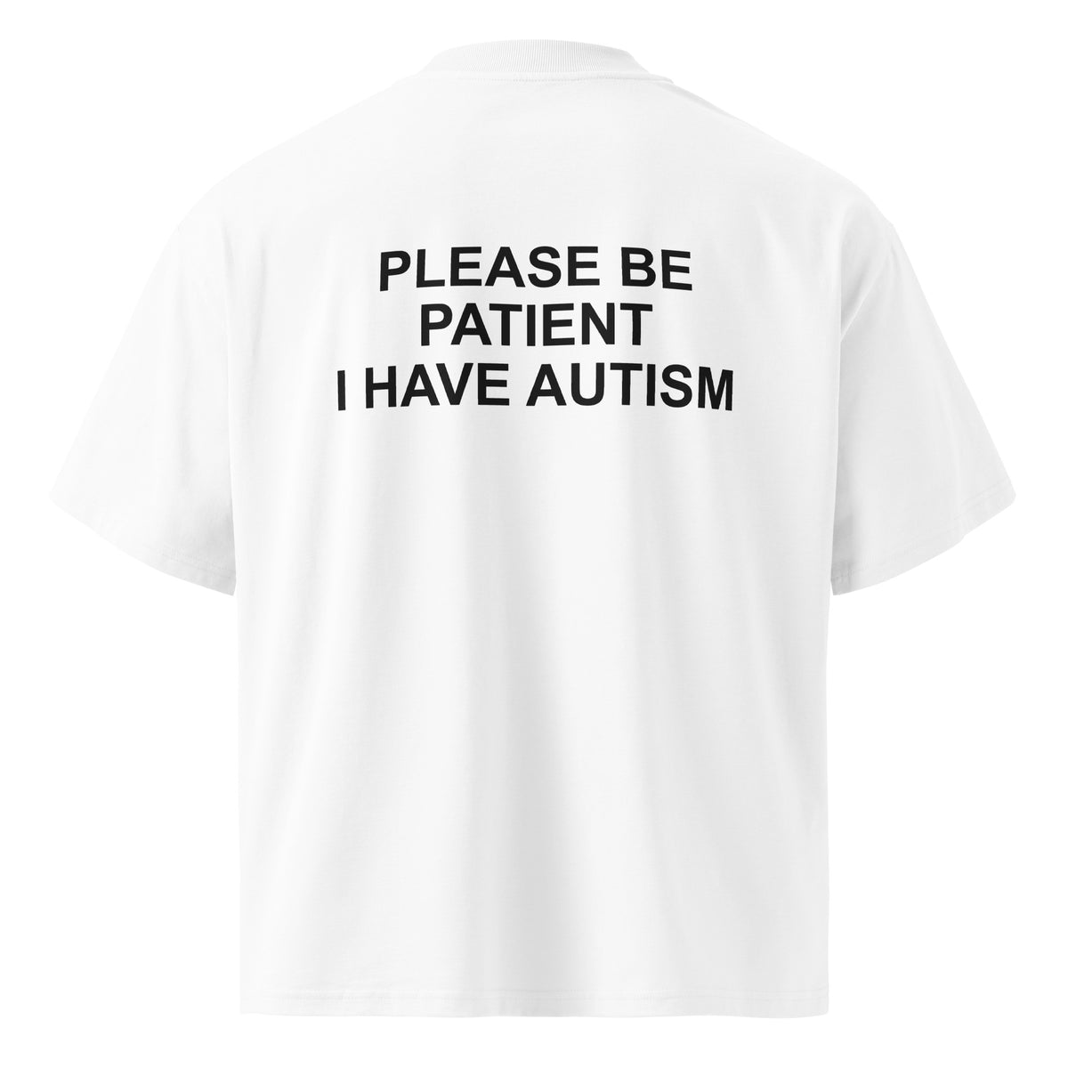 PLEASE BE PATIENT I HAVE AUTISM oversized t-shirt – white back view | So True