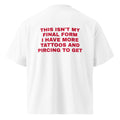 THIS ISN'T MY FINAL FORM I HAVE MORE TATTOOS AND PIRCING TO GET oversized t-shirt – white back view | So True