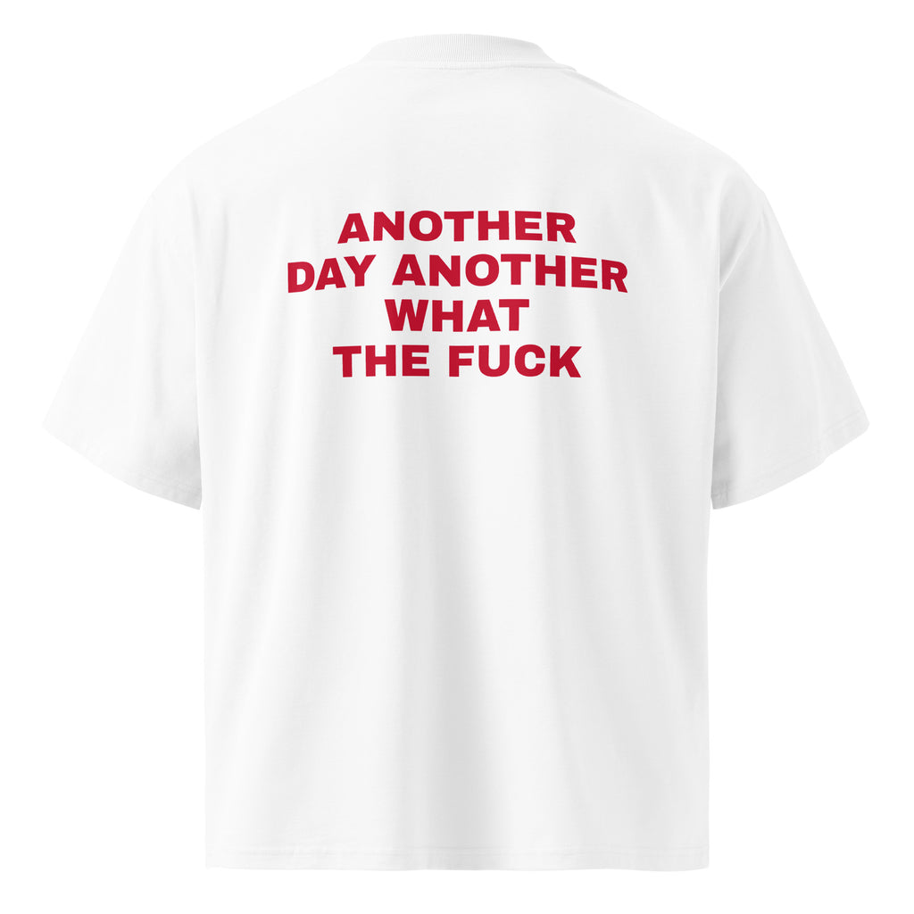 ANOTHER DAY ANOTHER WHAT THE FUCK oversized t-shirt – white back view | So True