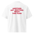 ANOTHER DAY ANOTHER WHAT THE FUCK oversized t-shirt – white back view | So True
