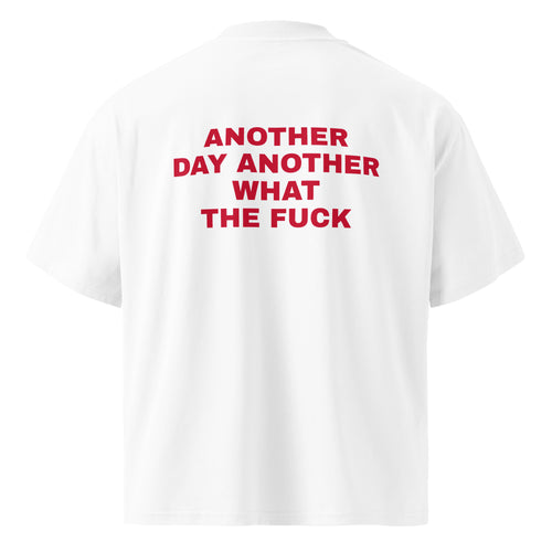 ANOTHER DAY ANOTHER WHAT THE FUCK oversized t-shirt – white back view | So True