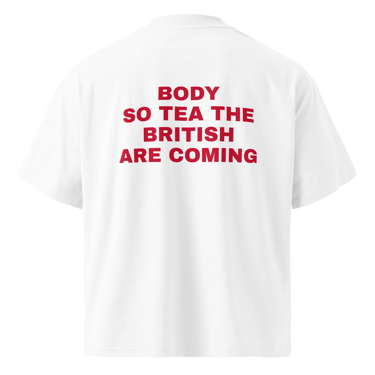 BODY SO TEA THE BRITISH ARE COMING oversized t-shirt – white back view | So True