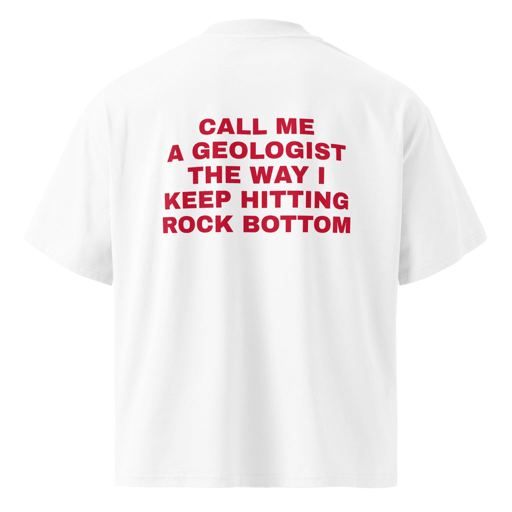 CALL ME A GEOLOGIST THE WAY I KEEP HITTING ROCK BOTTOM oversized t-shirt – white back view | So True