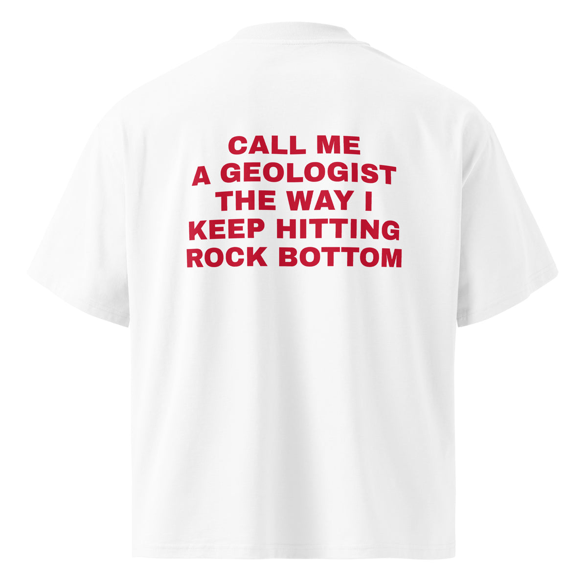 CALL ME A GEOLOGIST THE WAY I KEEP HITTING ROCK BOTTOM oversized t-shirt – white back view | So True