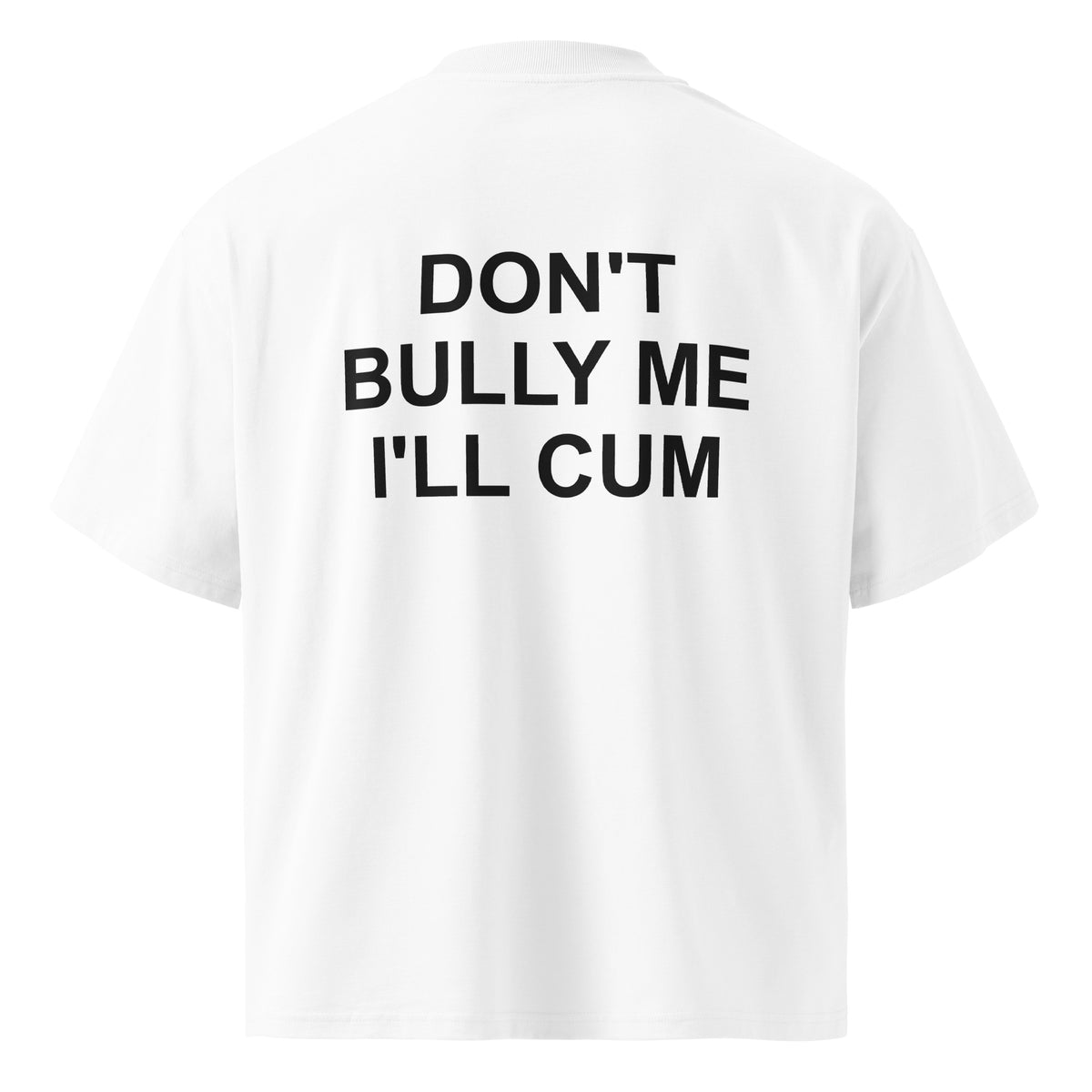 DON'T BULLY ME I'LL CUM oversized t-shirt – white back view | So True