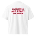 DYSLEXIC AND FEADY TO RUCK oversized t-shirt – white back view | So True