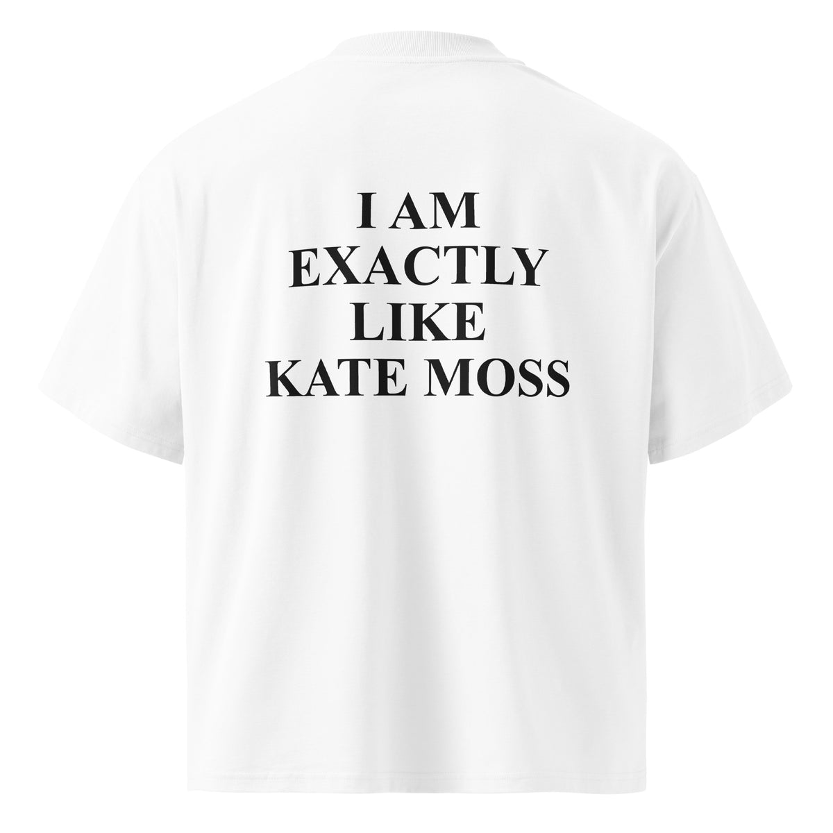 I AM EXACTLY LIKE KATE MOSS oversized t-shirt – white back view | So True