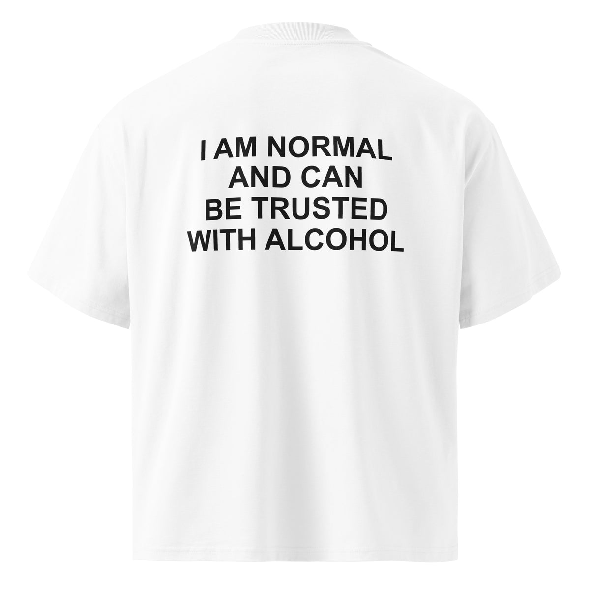 I AM NORMAL AND CAN BE TRUSTED WITH ALCOHOL oversized t-shirt – white back view | So True