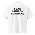 I CAN BARK ON COMMAND oversized t-shirt – white back view | So True
