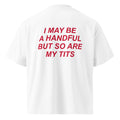 I MAY BE A HANDFUL BUT SO ARE MY TITS oversized t-shirt – white back view | So True