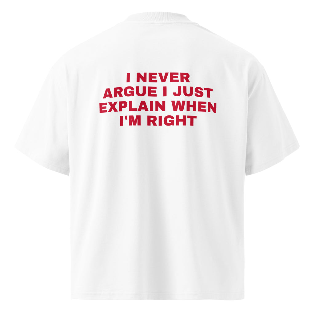 I NEVER ARGUE I JUST EXPLAIN WHEN I'M RIGHT oversized t-shirt – white back view | So True