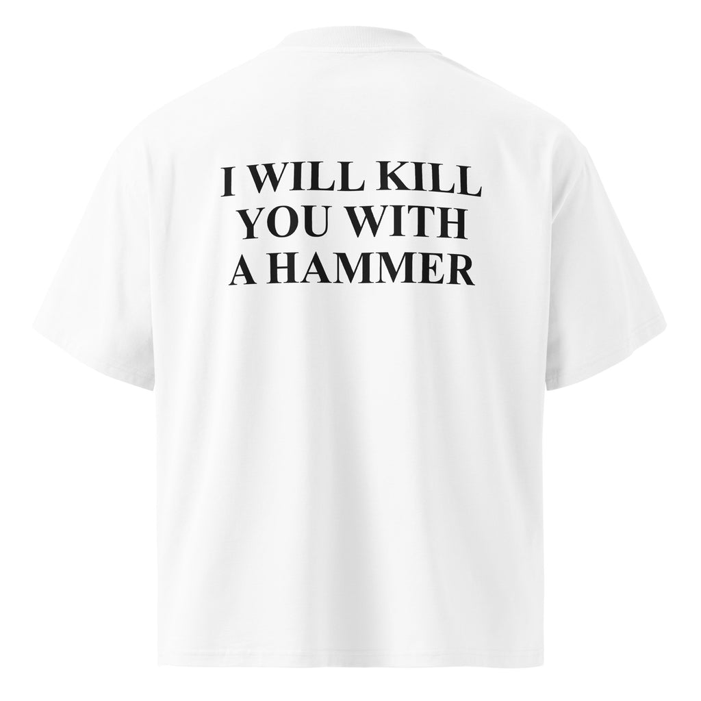 I WILL KILL YOU WITH A HAMMER oversized t-shirt – white back view | So True