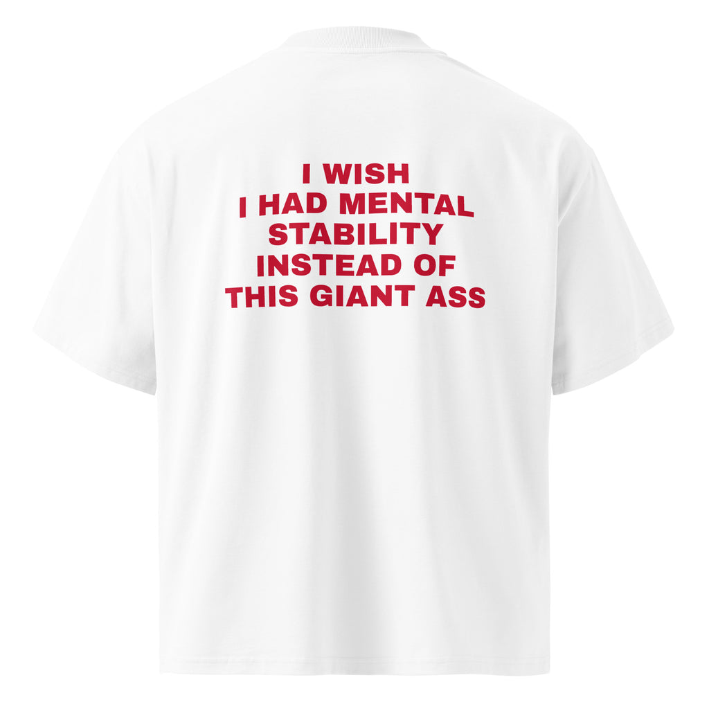I WISH I HAD MENTAL STABILITY INSTEAD OF THIS GIANT ASS oversized t-shirt – white back view | So True
