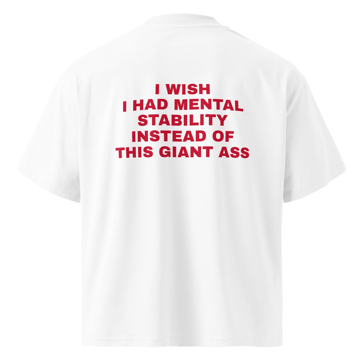 I WISH I HAD MENTAL STABILITY INSTEAD OF THIS GIANT ASS oversized t-shirt – white back view | So True