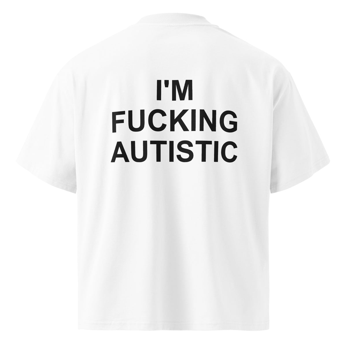 I'M FUCKING AUTISTIC oversized t-shirt – white back view | So True