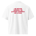 I'M NEVER WRONG I'M EITHER CORRECT OR LYING oversized t-shirt – white back view | So True