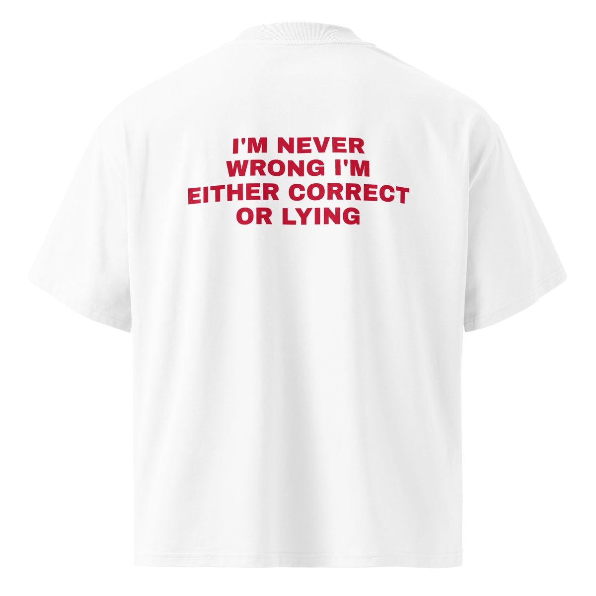 I'M NEVER WRONG I'M EITHER CORRECT OR LYING oversized t-shirt – white back view | So True