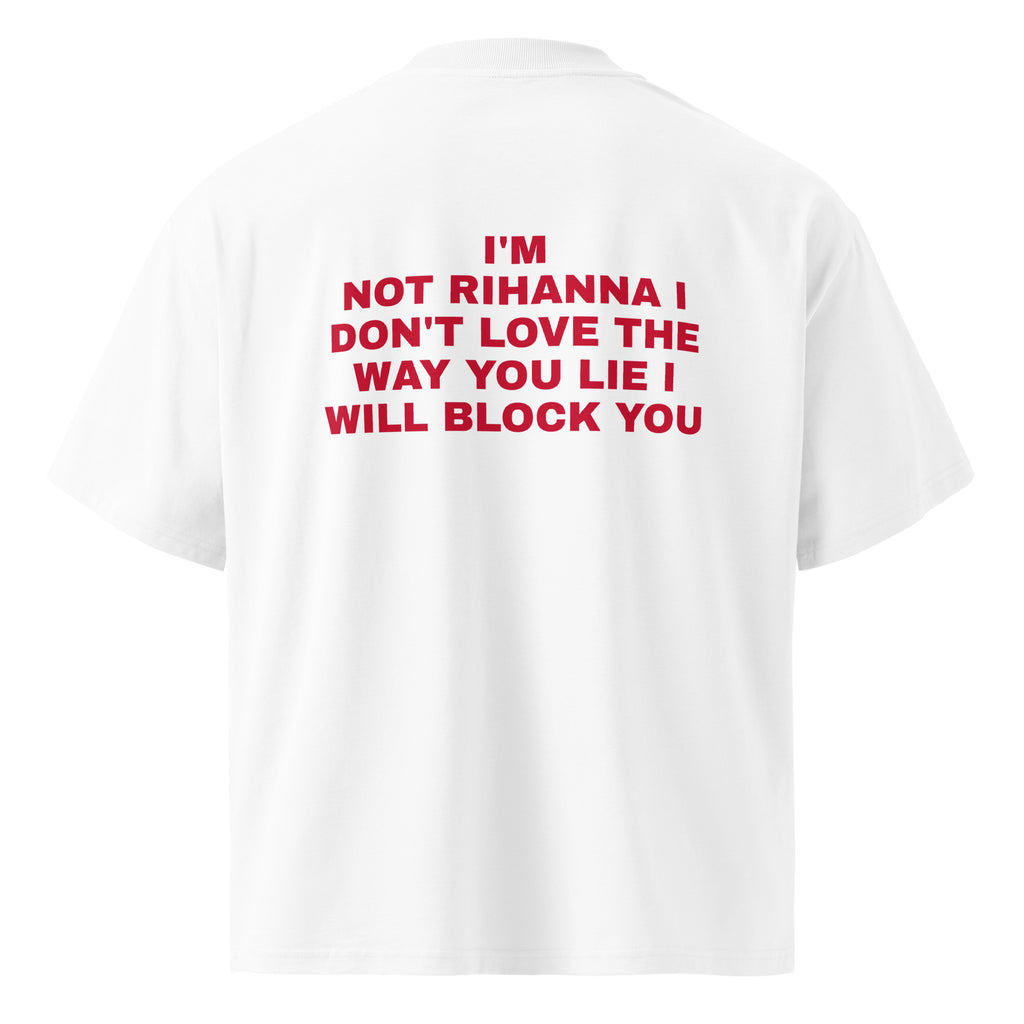 I'M NOT RIHANNA I DON'T LOVE THE WAY YOU LIE I WILL BLOCK YOU oversized t-shirt – white back view | So True