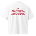 I'M NOT RIHANNA I DON'T LOVE THE WAY YOU LIE I WILL BLOCK YOU oversized t-shirt – white back view | So True
