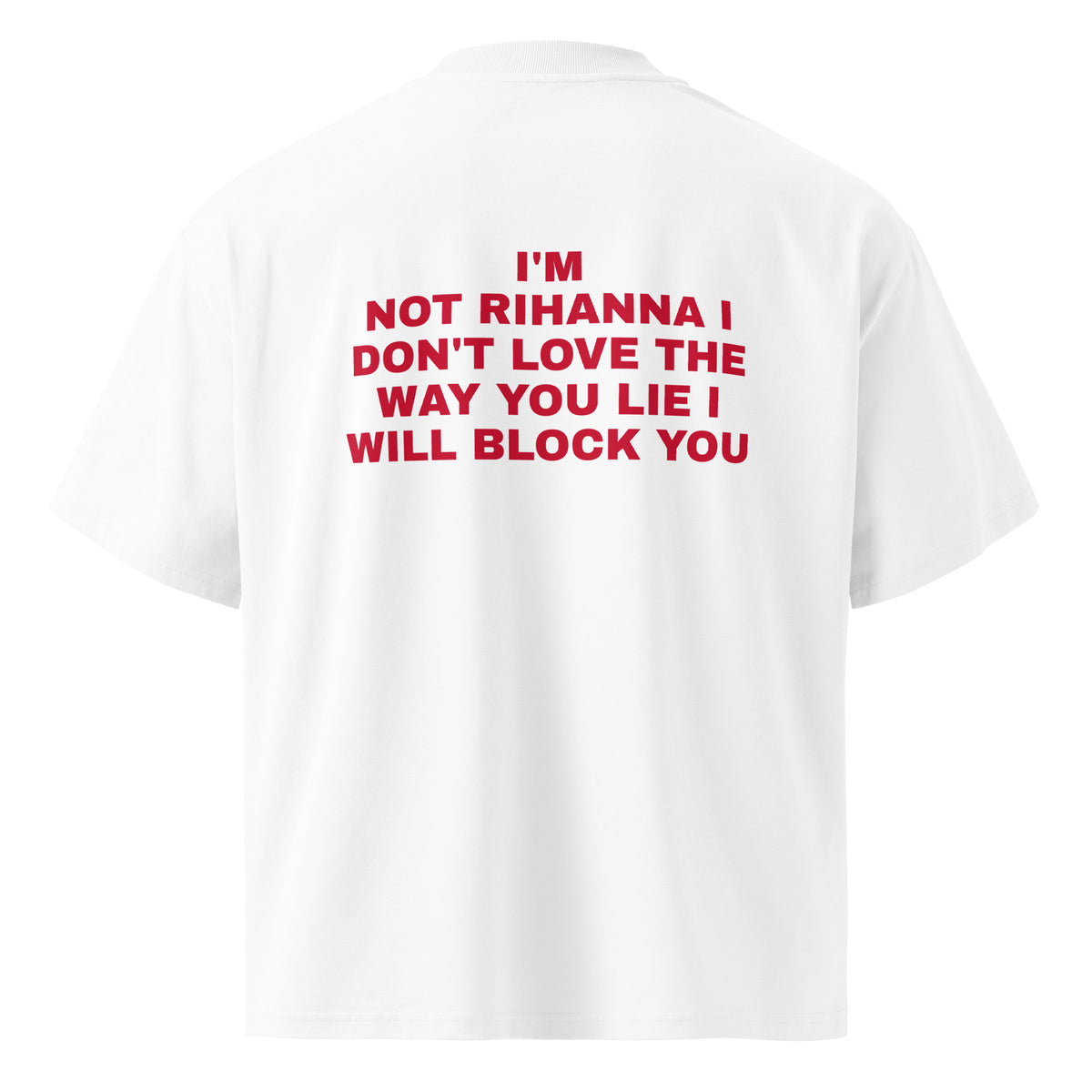 I'M NOT RIHANNA I DON'T LOVE THE WAY YOU LIE I WILL BLOCK YOU oversized t-shirt – white back view | So True