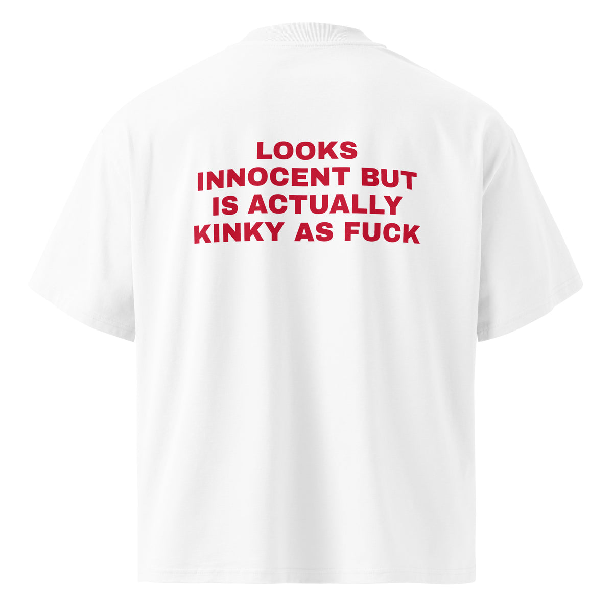 LOOKS INNOCENT BUT IS ACTUALLY KINKY AS FUCK oversized t-shirt – white back view | So True
