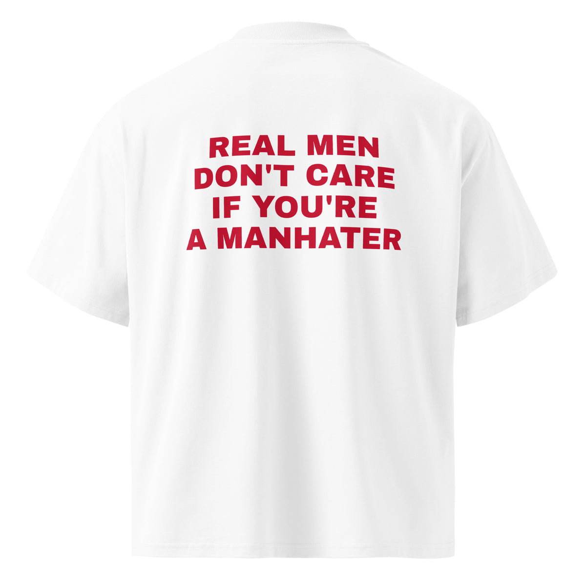 REAL MEN DON'T CARE IF YOU'RE A MANHATER oversized t-shirt – white back view | So True