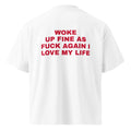 WOKE UP FINE AS FUCK AGAIN I LOVE MY LIFE oversized t-shirt – white back view | So True