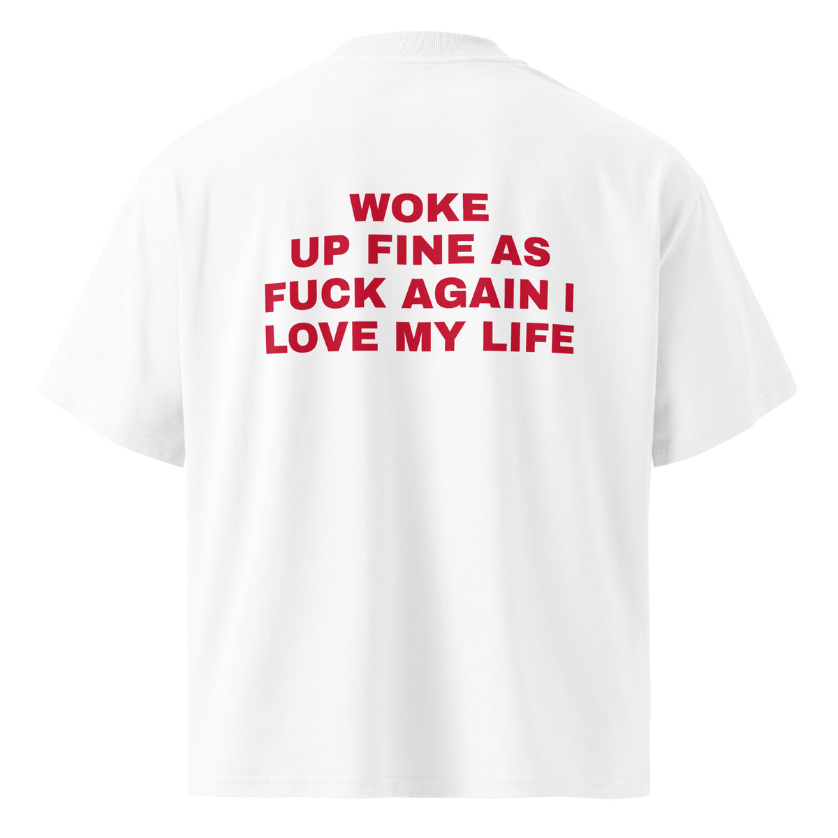 WOKE UP FINE AS FUCK AGAIN I LOVE MY LIFE oversized t-shirt – white back view | So True