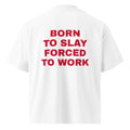BORN TO SLAY FORCED TO WORK oversized t-shirt – white back view | So True