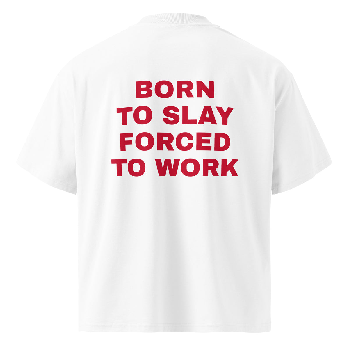 BORN TO SLAY FORCED TO WORK oversized t-shirt – white back view | So True