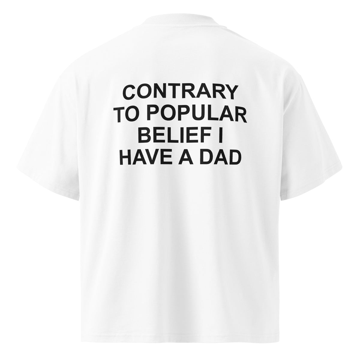 CONTRARY TO POPULAR BELIEF I HAVE A DAD oversized t-shirt – white back view | So True