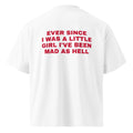 EVER SINCE I WAS A LITTLE GIRL I'VE BEEN MAD AS HELL oversized t-shirt – white back view | So True