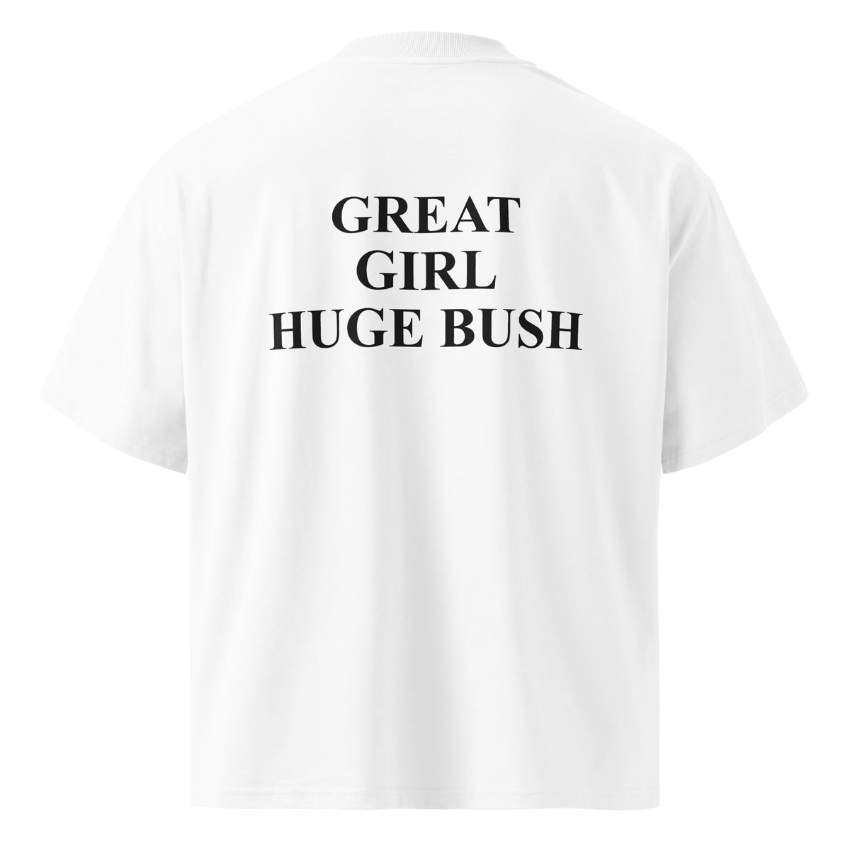 GREAT GIRL HUGE BUSH oversized t-shirt – white back view | So True