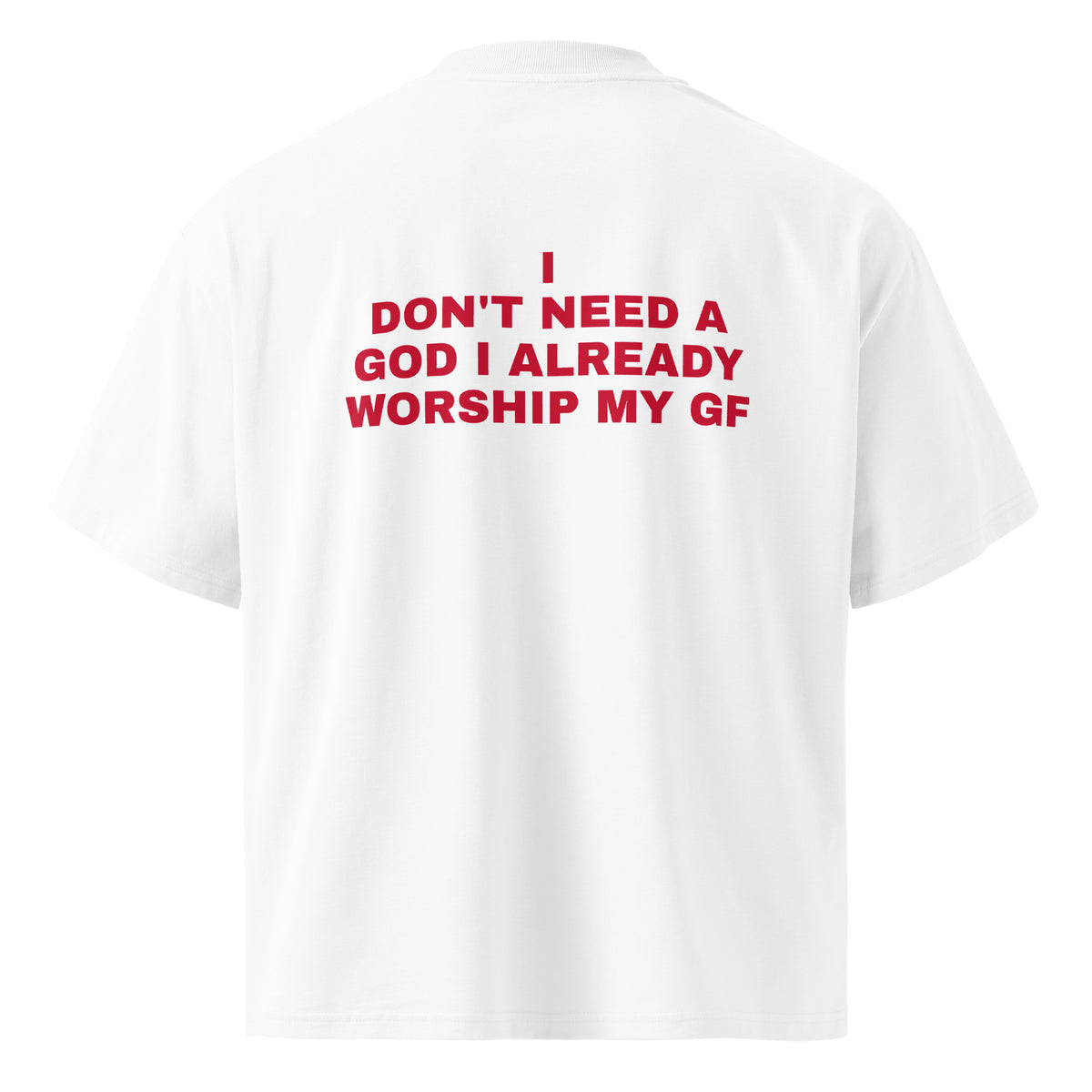 I DON'T NEED A GOD I ALREADY WORSHIP MY GF oversized t-shirt – white back view | So True