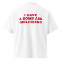 I HAVE A BOMB ASS GIRLFRIEND oversized t-shirt – white back view | So True